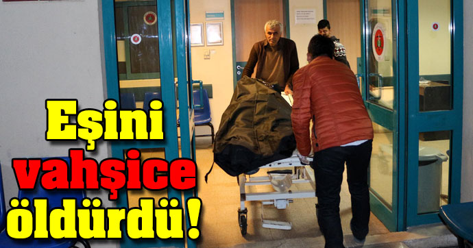 Eşini vahşice öldürdü!