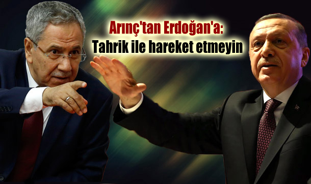 Arınç’tan Erdoğan’a: Tahrik ile hareket etmeyin