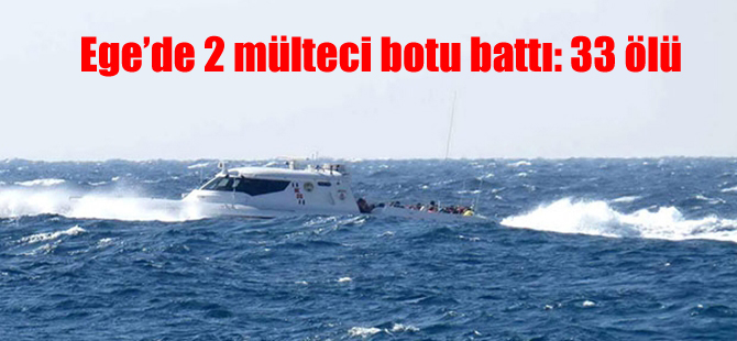 Ege’de 2 mülteci botu battı: 33 ölü