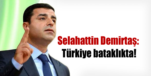 Demirtaş: Türkiye bataklıkta!