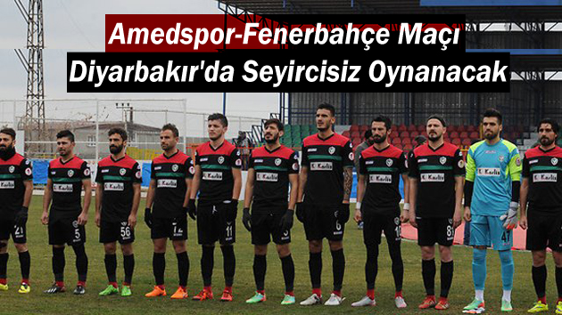 Amedspor-Fenerbahçe Maçı Diyarbakır’da Seyircisiz Oynanacak