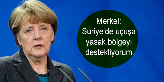 Merkel: Suriye’de uçuşa yasak bölgeyi destekliyorum