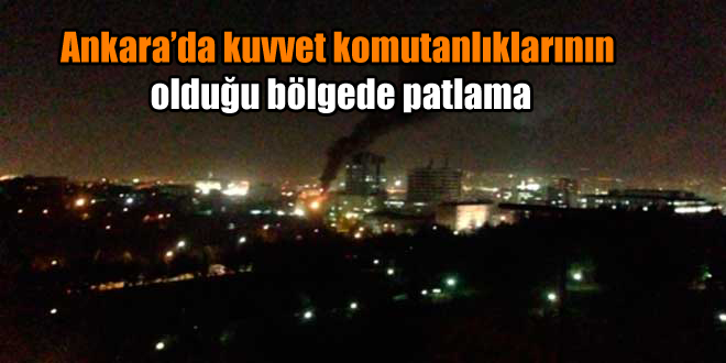 Ankara’da kuvvet komutanlıklarının olduğu bölgede patlama