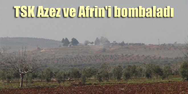 TSK Azez ve Afrin’i bombaladı