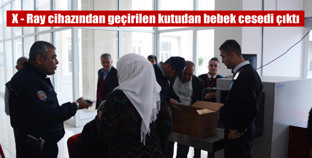 X – Ray cihazından geçirilen kutudan bebek cesedi çıktı