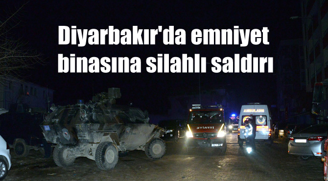 Diyarbakır’da emniyet binasına silahlı saldırı