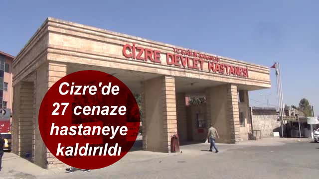 Cizre’de 27 cenaze hastaneye kaldırıldı