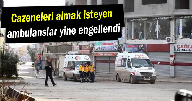 Cazeneleri almak isteyen ambulanslar yine engellendi