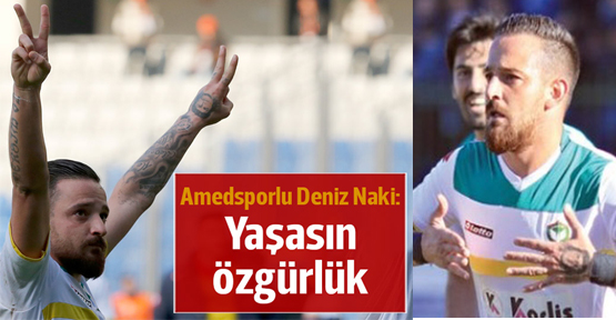 Amedsporlu Deniz Naki: Yaşasın özgürlük (Her Biji Azadi)