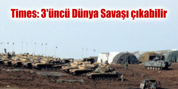 Times: 3’üncü Dünya Savaşı çıkabilir