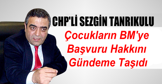 CHP’li Tanrıkulu Çocukların BM’ye Başvuru Hakkını Gündeme Taşıdı