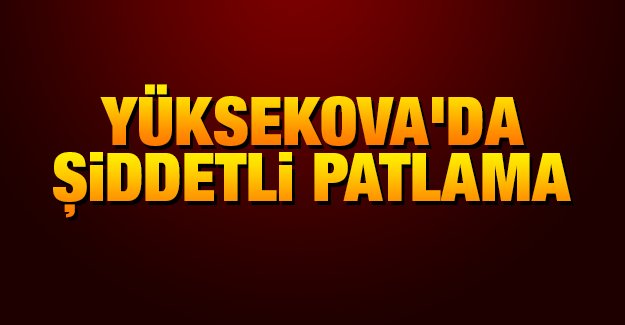 Yüksekova’da patlama