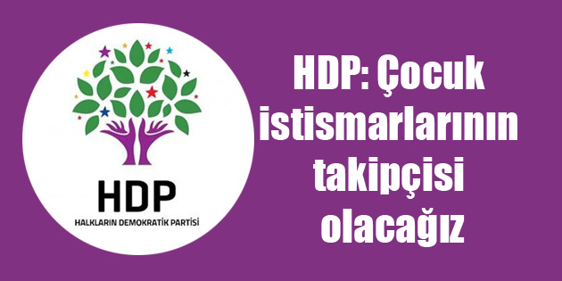 HDP: Çocuk istismarlarının takipçisi olacağız