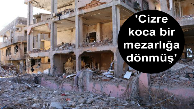 ‘Cizre koca bir mezarlığa dönmüş’