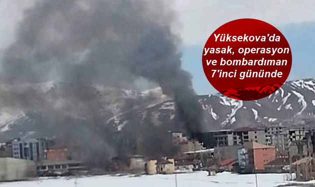 Yüksekova’da yasak, operasyon ve bombardıman 7’inci gününde