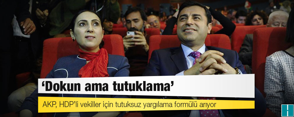 AKP, HDP’li vekiller için tutuksuz yargılama formülü arıyor