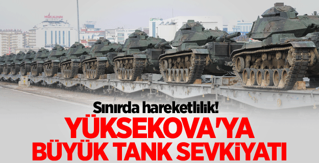 Yüksekova’da operasyon öncesi 80 tank sevk edildi