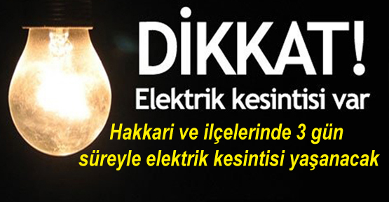 Hakkari ve ilçelerinde 3 gün süreyle elektrik kesintisi