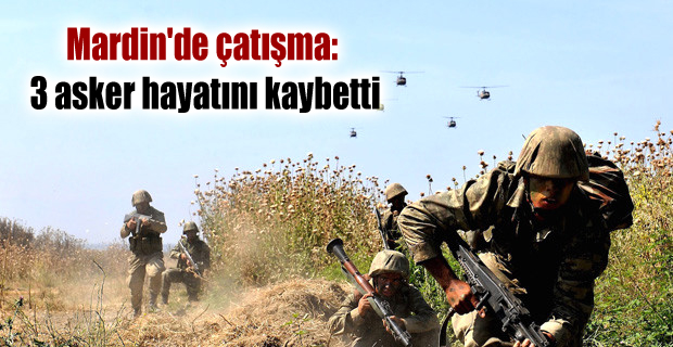 Mardin’de çatışma: 3 asker hayatını kaybetti