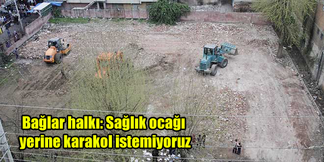 Bağlar halkı: Sağlık ocağı yerine karakol istemiyoruz