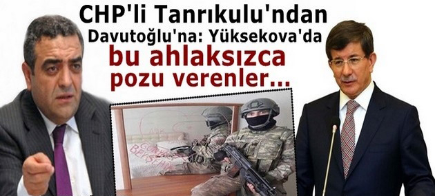 CHP’li Tanrıkulu’ndan Davutoğlu’na: Yüksekova’da bu ahlaksızca pozu verenler…