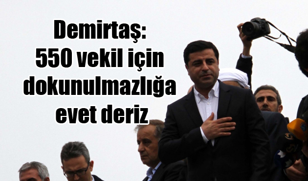 Demirtaş: 550 vekil için dokunulmazlığa evet deriz