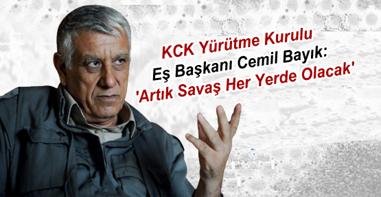 KCK Eş Başkanı Cemil Bayık: Artık Savaş Her Yerde Olacak