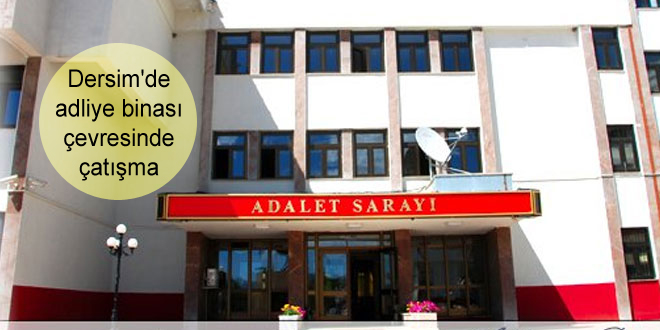 Dersim’de adliye binası çevresinde çatışma