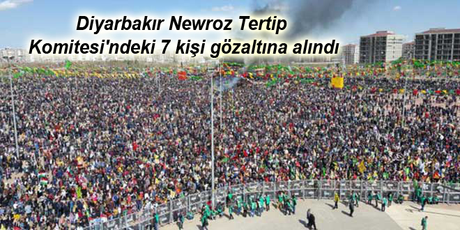 Diyarbakır Newroz Tertip Komitesi’ndeki 7 kişi gözaltına alındı