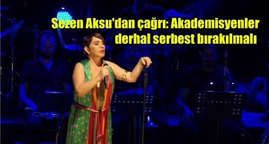 Sezen Aksu’dan çağrı: Akademisyenler derhal serbest bırakılmalı