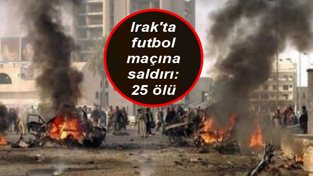 Irak’ta futbol maçına saldırı: 25 ölü