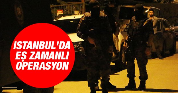 İstanbul’da eş zamanlı operasyon