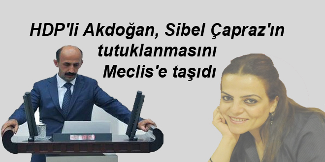 HDP’li Akdoğan, Çapraz’ın tutuklanmasını Meclis’e taşıdı