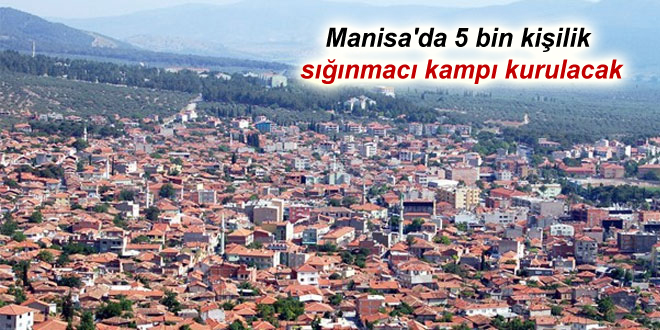 Manisa’da 5 bin kişilik sığınmacı kampı kurulacak