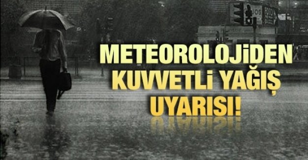 Meteoroloji’den kuvvetli yağış uyarısı