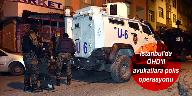 İstanbul’da ÖHD’li avukatlara polis operasyonu