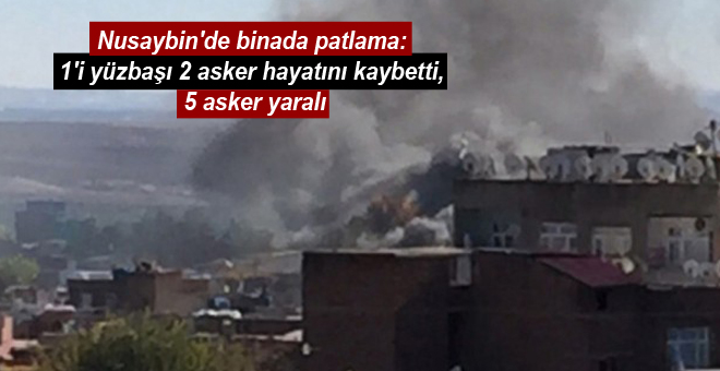 Nusaybin’de binada patlama: 1’i yüzbaşı 2 asker hayatını kaybetti, 5 asker yaralı