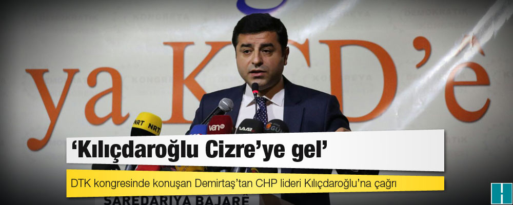 Demirtaş’tan Kılıçdaroğlu’na ‘Cizre’ye gel’ çağrısı