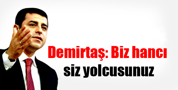 Demirtaş: Biz hancı siz yolcusunuz