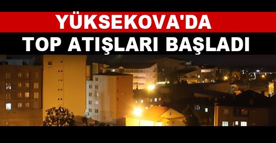 Yüksekova’da top atışları ve silah sesleri