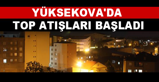 Yüksekova’da top atışları başladı