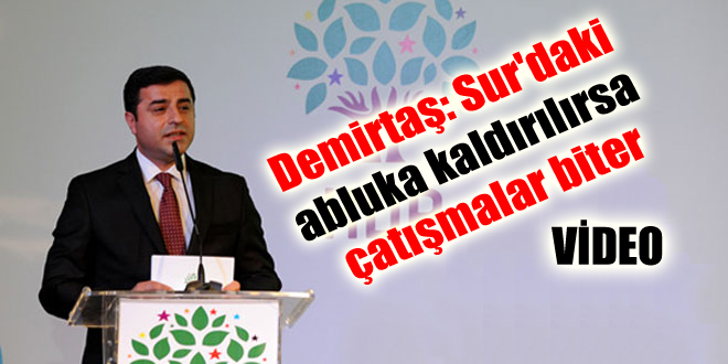 Demirtaş: Sur’daki abluka kaldırılırsa çatışmalar biter