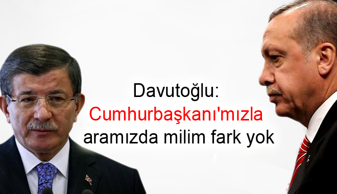 Davutoğlu: Cumhurbaşkanı’mızla aramızda milim fark yok