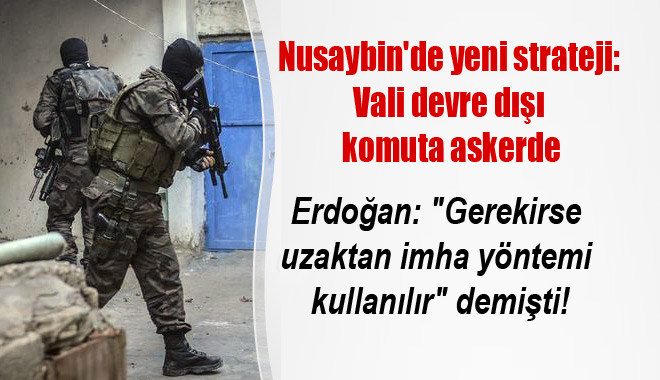 Nusaybin’de yeni strateji: Vali devre dışı komuta askerde