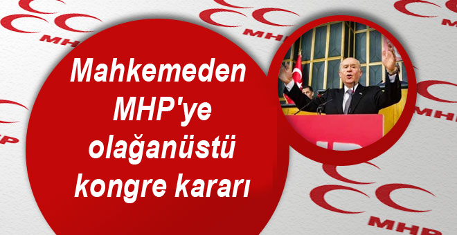 Mahkemeden MHP’ye olağanüstü kongre kararı