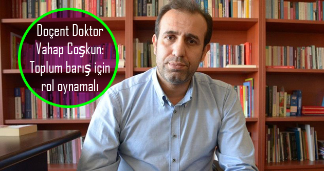 Doçent Doktor Vahap Coşkun: Toplum barış için rol oynamalı