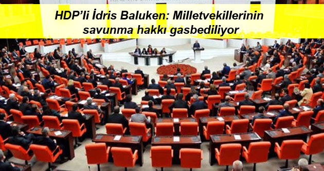 İdrsi Baluken: Milletvekillerinin savunma hakkı gasbediliyor