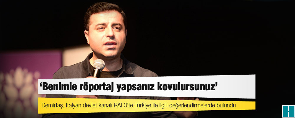Demirtaş: Türkiye’de benimle röportaj yapsanız işten atılırsınız