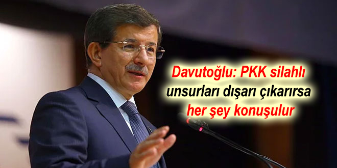 Davutoğlu: PKK silahlı unsurları dışarı çıkarırsa her şey konuşulur