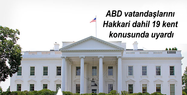 ABD vatandaşlarını Hakkari dahil 19 kent konusunda uyardı